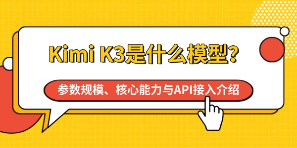 Kimi K3是什么模型？参数规模、核心能力与API接入介绍