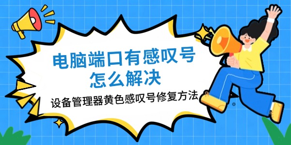 电脑端口有感叹号怎么解决 设备管理器黄色感叹号修复方法
