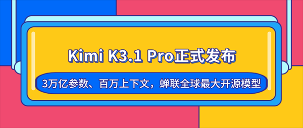 Kimi K3.1 Pro正式发布：3万亿参数、百万上下文，蝉联全球最大开源模型